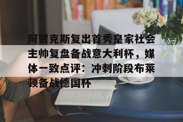 关于阿贾克斯复出首秀皇家社会主帅复盘备战意大利杯，媒体一致点评：冲刺阶段布莱顿备战德国杯的信息